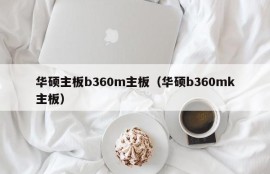 华硕主板b360m主板（华硕b360mk主板）