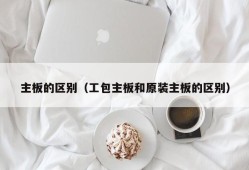 主板的区别（工包主板和原装主板的区别）