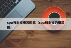 cpu与主板安装图解（cpu和主板的组装图）