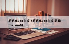 笔记本965主板（笔记本965主板 驱动for win8）