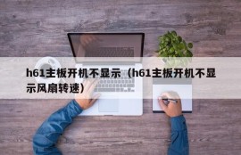 h61主板开机不显示（h61主板开机不显示风扇转速）