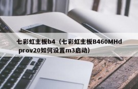 七彩虹主板b4（七彩虹主板B460MHd prov20如何设置m3启动）