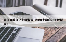 如何查看自己主板型号（如何查询自己主板型号）