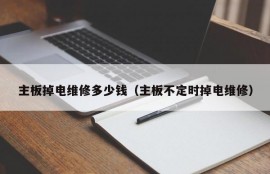 主板掉电维修多少钱（主板不定时掉电维修）