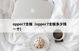 oppor7主板（oppor7主板多少钱一个）