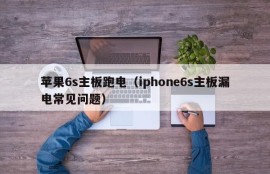 苹果6s主板跑电（iphone6s主板漏电常见问题）