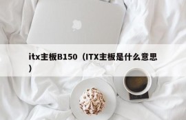 itx主板B150（ITX主板是什么意思）