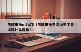 电脑主板m3a78（电脑主板电池没电了会出现什么现象）