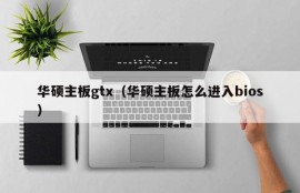 华硕主板gtx（华硕主板怎么进入bios）