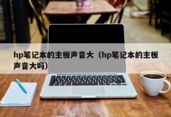 hp笔记本的主板声音大（hp笔记本的主板声音大吗）