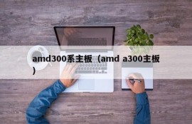 amd300系主板（amd a300主板）