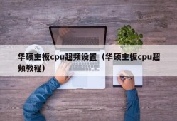 华硕主板cpu超频设置（华硕主板cpu超频教程）