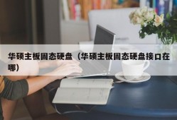 华硕主板固态硬盘（华硕主板固态硬盘接口在哪）