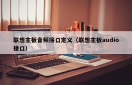 联想主板音频接口定义（联想主板audio接口）