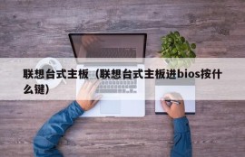 联想台式主板（联想台式主板进bios按什么键）