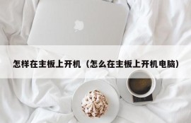 怎样在主板上开机（怎么在主板上开机电脑）