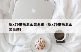 新x79主板怎么装系统（新x79主板怎么装系统）