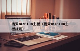 扬天m2610n主板（扬天m2610n主板规则）