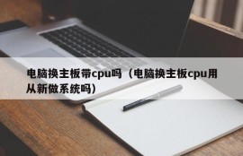 电脑换主板带cpu吗（电脑换主板cpu用从新做系统吗）