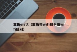 主板eistt（主板带wifi和不带wifi区别）