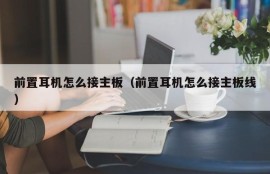 前置耳机怎么接主板（前置耳机怎么接主板线）