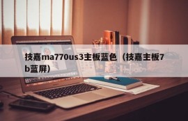 技嘉ma770us3主板蓝色（技嘉主板7b蓝屏）