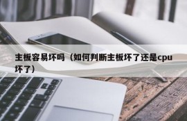 主板容易坏吗（如何判断主板坏了还是cpu坏了）