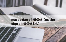 macbookpro主板保修（macbookpro主板保修多久）