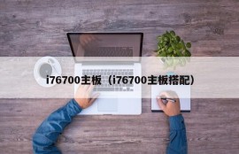 i76700主板（i76700主板搭配）