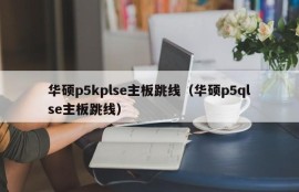 华硕p5kplse主板跳线（华硕p5qlse主板跳线）