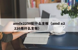 amdx2250配什么主板（amd x2 220用什么主板）