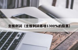 主板利润（主板利润暴增1300%的股票）