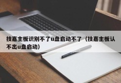 技嘉主板识别不了u盘启动不了（技嘉主板认不出u盘启动）