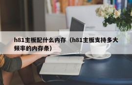 h81主板配什么内存（h81主板支持多大频率的内存条）