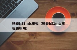 映泰h81mlc主板（映泰h81mlc主板说明书）