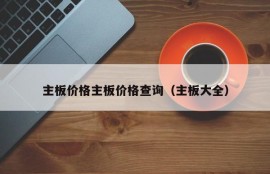 主板价格主板价格查询（主板大全）