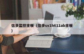 信步监控主板（信步sv1h611ab主板）