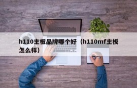 h110主板品牌哪个好（h110mf主板怎么样）