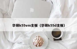 华硕k55vm主板（华硕k55d主板）