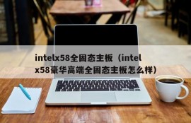 intelx58全固态主板（intel x58豪华高端全固态主板怎么样）