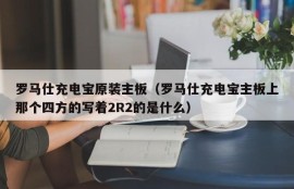 罗马仕充电宝原装主板（罗马仕充电宝主板上那个四方的写着2R2的是什么）