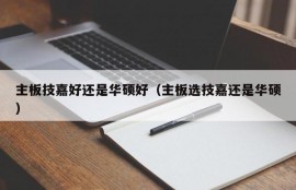 主板技嘉好还是华硕好（主板选技嘉还是华硕）