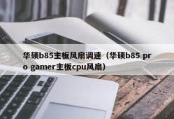 华硕b85主板风扇调速（华硕b85 pro gamer主板cpu风扇）