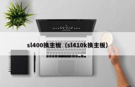 sl400换主板（sl410k换主板）