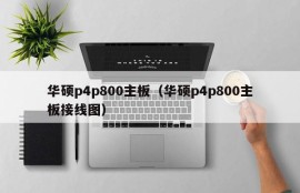 华硕p4p800主板（华硕p4p800主板接线图）