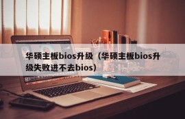 华硕主板bios升级（华硕主板bios升级失败进不去bios）