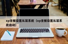 xp主板设置从装系统（xp主板设置从装系统启动）