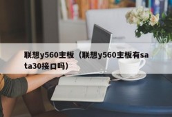 联想y560主板（联想y560主板有sata30接口吗）