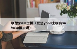 联想y560主板（联想y560主板有sata30接口吗）