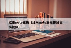 红米note主板（红米note主板排线更换视频）